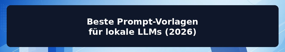 Beste Prompt-Vorlagen für lokale LLMs (2026)